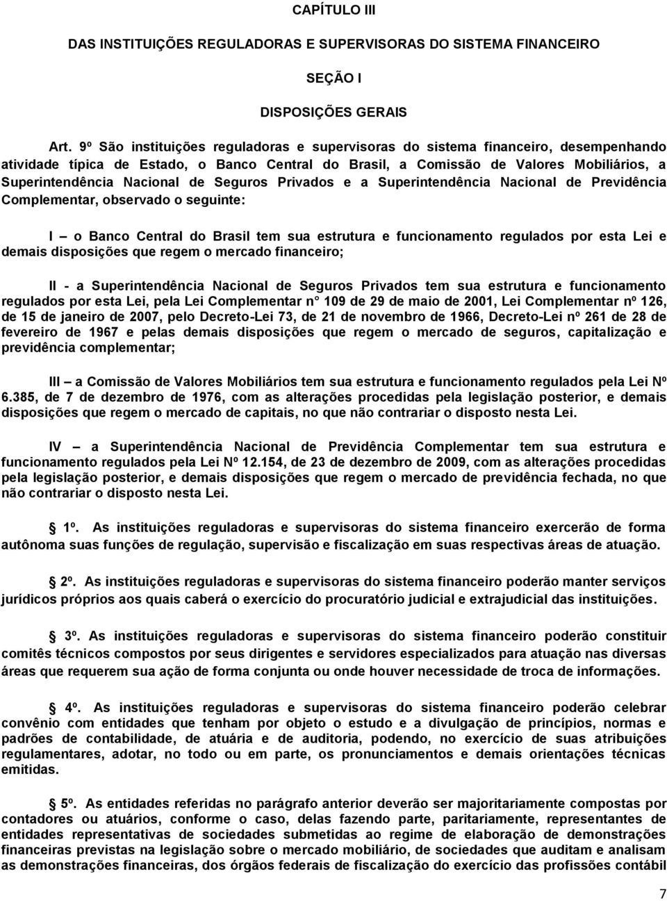 Nacional de Seguros Privados e a Superintendência Nacional de Previdência Complementar, observado o seguinte: I o Banco Central do Brasil tem sua estrutura e funcionamento regulados por esta Lei e