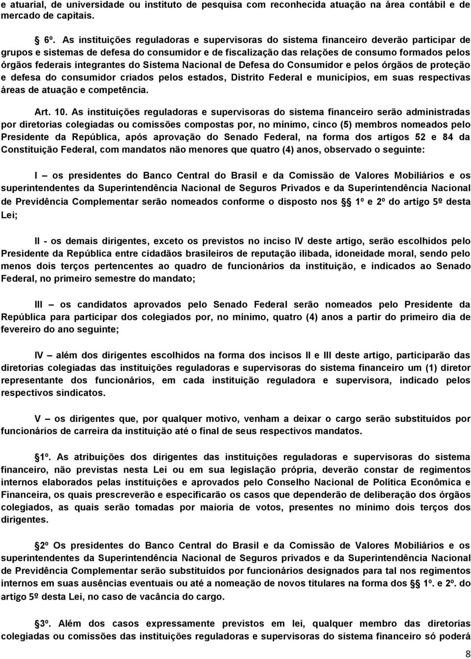 federais integrantes do Sistema Nacional de Defesa do Consumidor e pelos órgãos de proteção e defesa do consumidor criados pelos estados, Distrito Federal e municípios, em suas respectivas áreas de