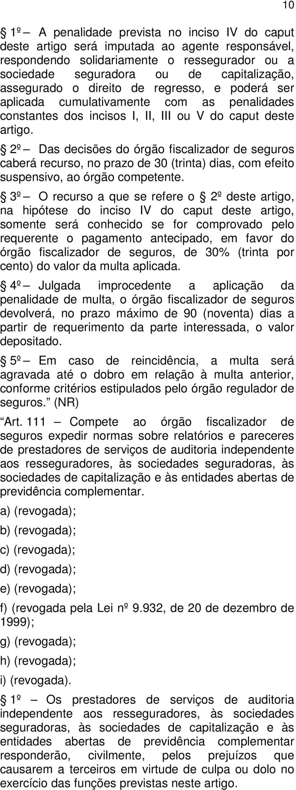 2º Das decisões do órgão fiscalizador de seguros caberá recurso, no prazo de 30 (trinta) dias, com efeito suspensivo, ao órgão competente.