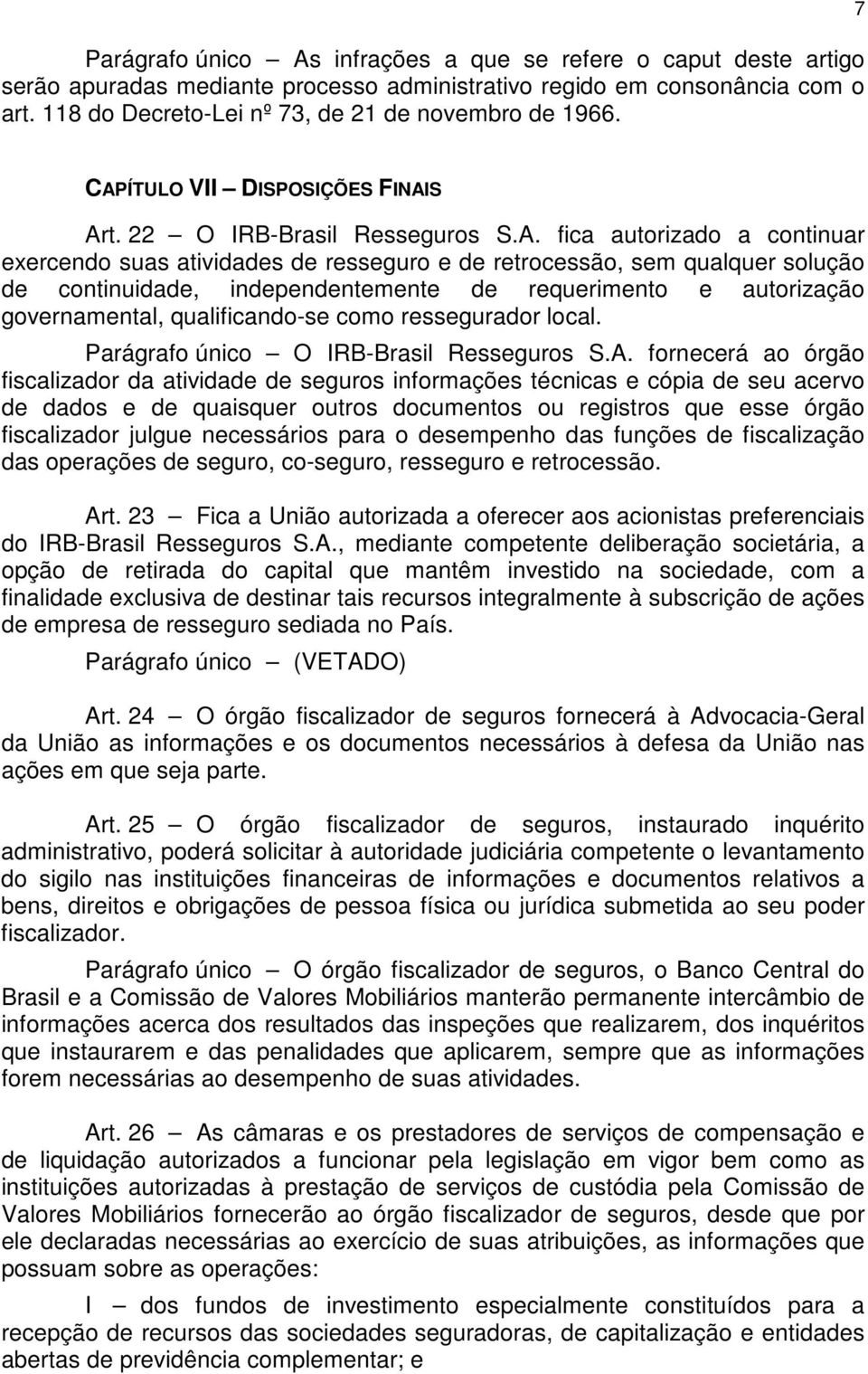 independentemente de requerimento e autorização governamental, qualificando-se como ressegurador local. Parágrafo único O IRB-Brasil Resseguros S.A.