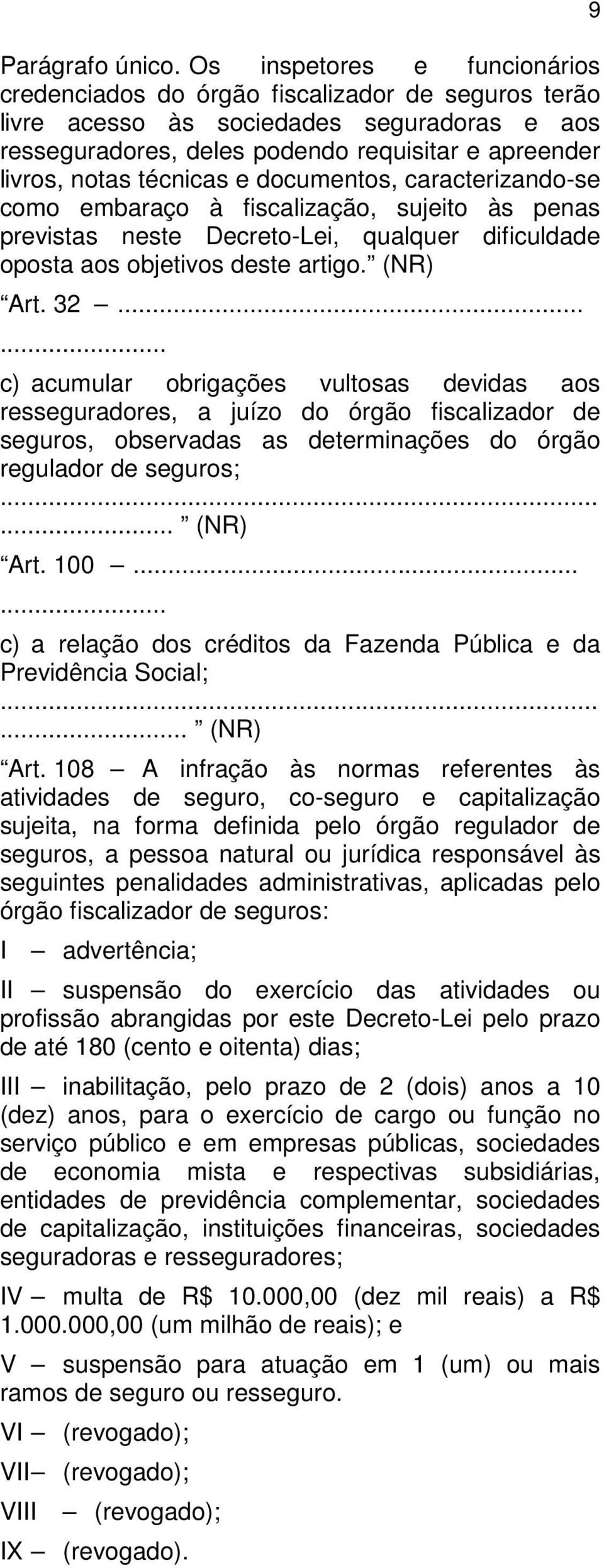 técnicas e documentos, caracterizando-se como embaraço à fiscalização, sujeito às penas previstas neste Decreto-Lei, qualquer dificuldade oposta aos objetivos deste artigo. (NR) Art. 32.