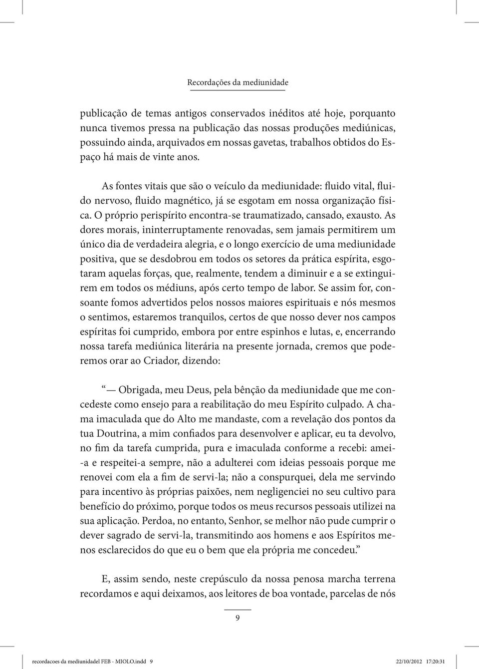 As fontes vitais que são o veículo da mediunidade: fluido vital, fluido nervoso, fluido magnético, já se esgotam em nossa organização física.