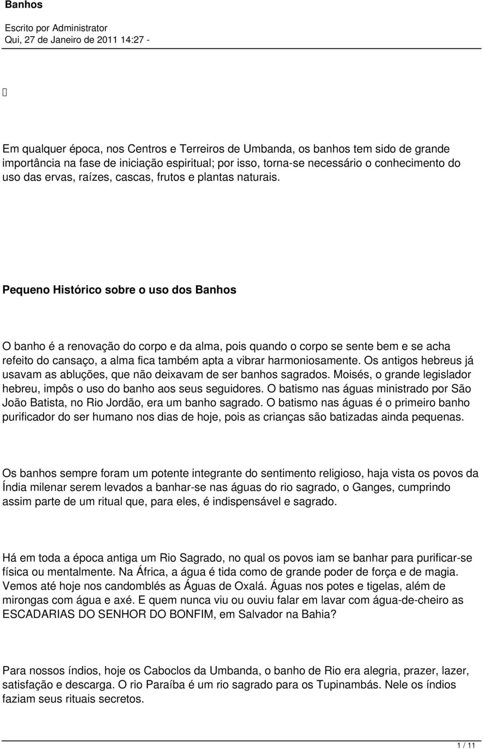 Pequeno Histórico sobre o uso dos Banhos O banho é a renovação do corpo e da alma, pois quando o corpo se sente bem e se acha refeito do cansaço, a alma fica também apta a vibrar harmoniosamente.