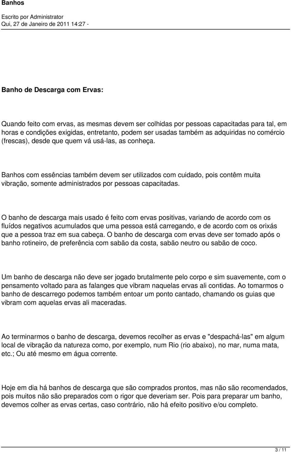 O banho de descarga mais usado é feito com ervas positivas, variando de acordo com os fluídos negativos acumulados que uma pessoa está carregando, e de acordo com os orixás que a pessoa traz em sua