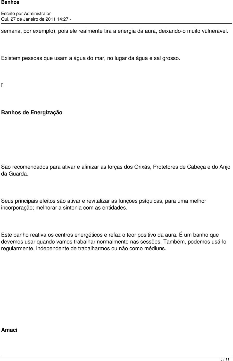 Seus principais efeitos são ativar e revitalizar as funções psíquicas, para uma melhor incorporação; melhorar a sintonia com as entidades.