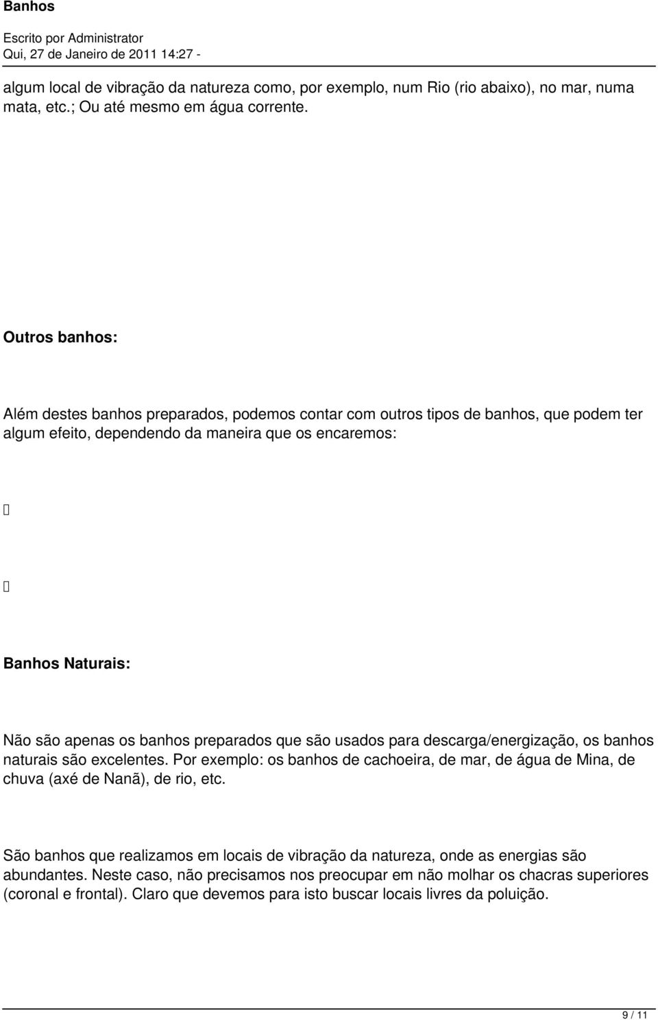 banhos preparados que são usados para descarga/energização, os banhos naturais são excelentes. Por exemplo: os banhos de cachoeira, de mar, de água de Mina, de chuva (axé de Nanã), de rio, etc.