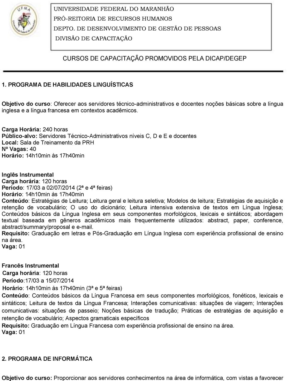 Carga Horária: 240 horas Público-alvo: Servidores Técnico-Administrativos níveis C, D e E e docentes Inglês Instrumental Carga horária: 120 horas Período: 17/03 a 02/07/2014 (2ª e 4ª feiras)