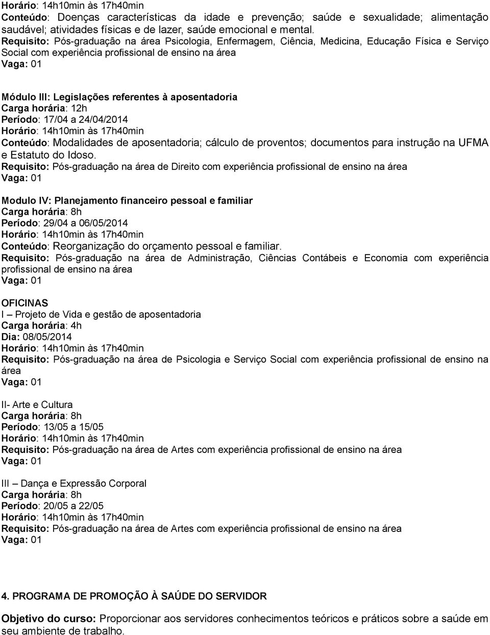 aposentadoria Período: 17/04 a 24/04/2014 Conteúdo: Modalidades de aposentadoria; cálculo de proventos; documentos para instrução na UFMA e Estatuto do Idoso.