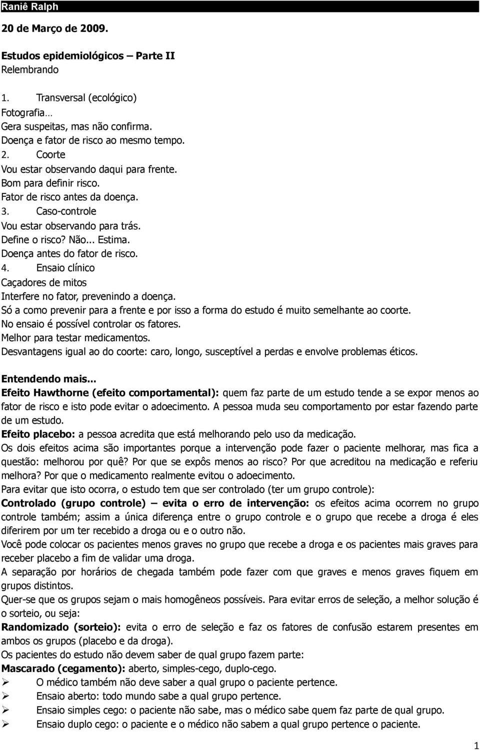 Ensaio clínico Caçadores de mitos Interfere no fator, prevenindo a doença. Só a como prevenir para a frente e por isso a forma do estudo é muito semelhante ao coorte.