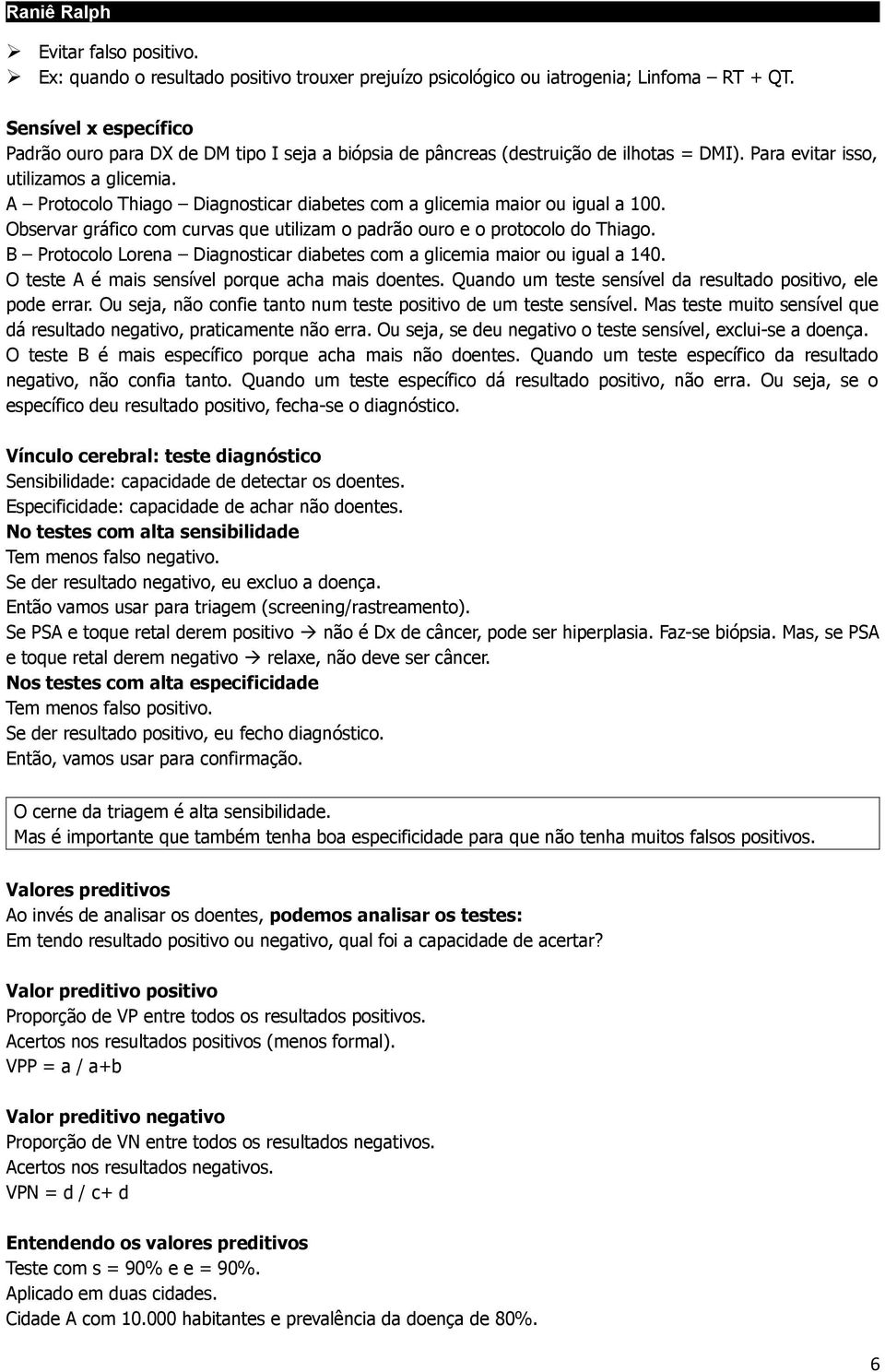 A Protocolo Thiago Diagnosticar diabetes com a glicemia maior ou igual a 100. Observar gráfico com curvas que utilizam o padrão ouro e o protocolo do Thiago.