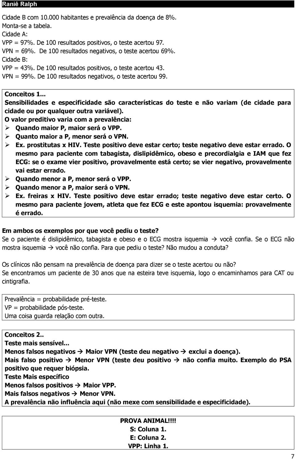 .. Sensibilidades e especificidade são características do teste e não variam (de cidade para cidade ou por qualquer outra variável).