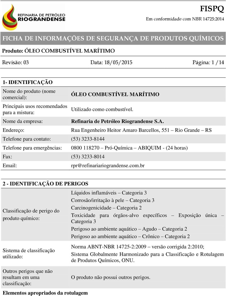 Rua Engenheiro Heitor Amaro Barcellos, 551 Rio Grande RS 0800 118270 Pró-Química ABIQUIM - (24 horas) rpr@refinariariograndense.com.