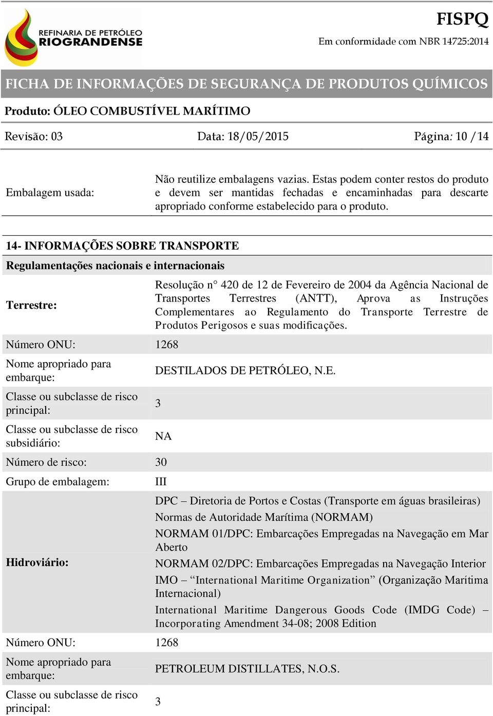 14- INFORMAÇÕES SOBRE TRANSPORTE Regulamentações nacionais e internacionais Terrestre: Número ONU: 1268 Nome apropriado para embarque: Classe ou subclasse de risco principal: Classe ou subclasse de