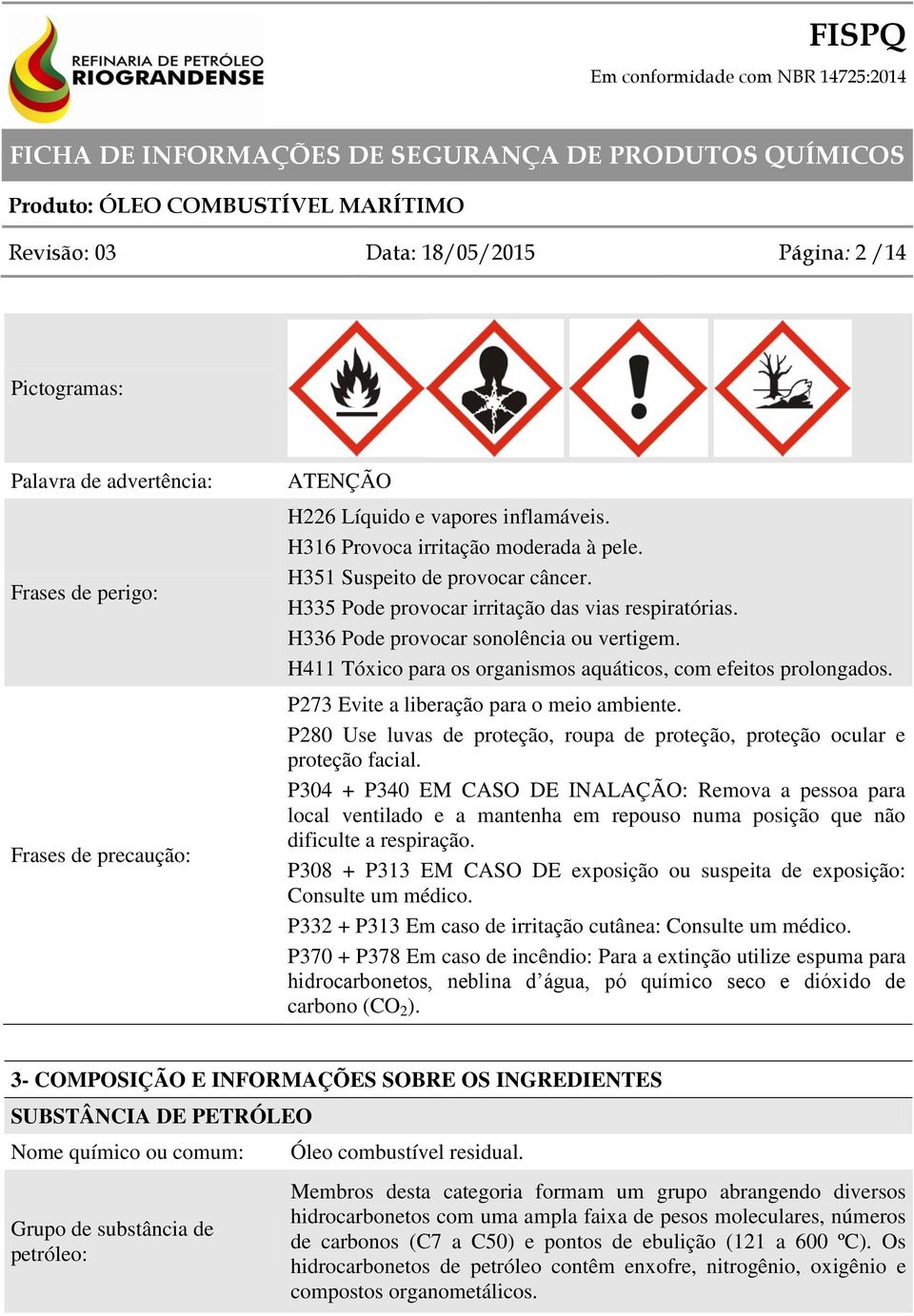 H411 Tóxico para os organismos aquáticos, com efeitos prolongados. P273 Evite a liberação para o meio ambiente. P280 Use luvas de proteção, roupa de proteção, proteção ocular e proteção facial.