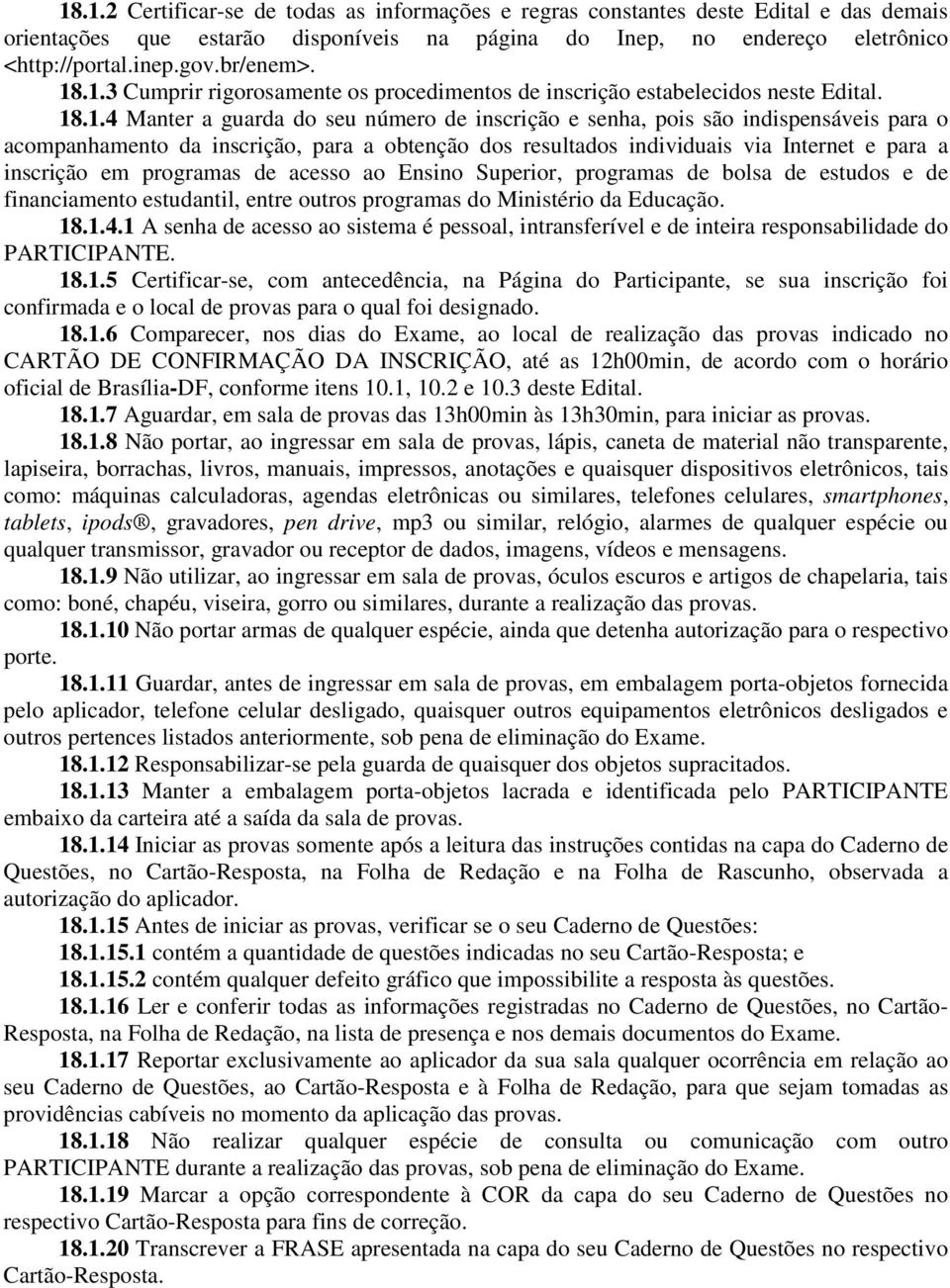 .1.3 Cumprir rigorosamente os procedimentos de inscrição estabelecidos neste Edital. 18.1.4 Manter a guarda do seu número de inscrição e senha, pois são indispensáveis para o acompanhamento da