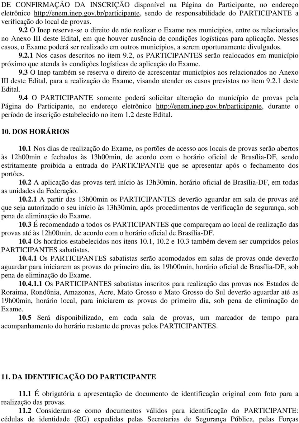 2 O Inep reserva-se o direito de não realizar o Exame nos municípios, entre os relacionados no Anexo III deste Edital, em que houver ausência de condições logísticas para aplicação.