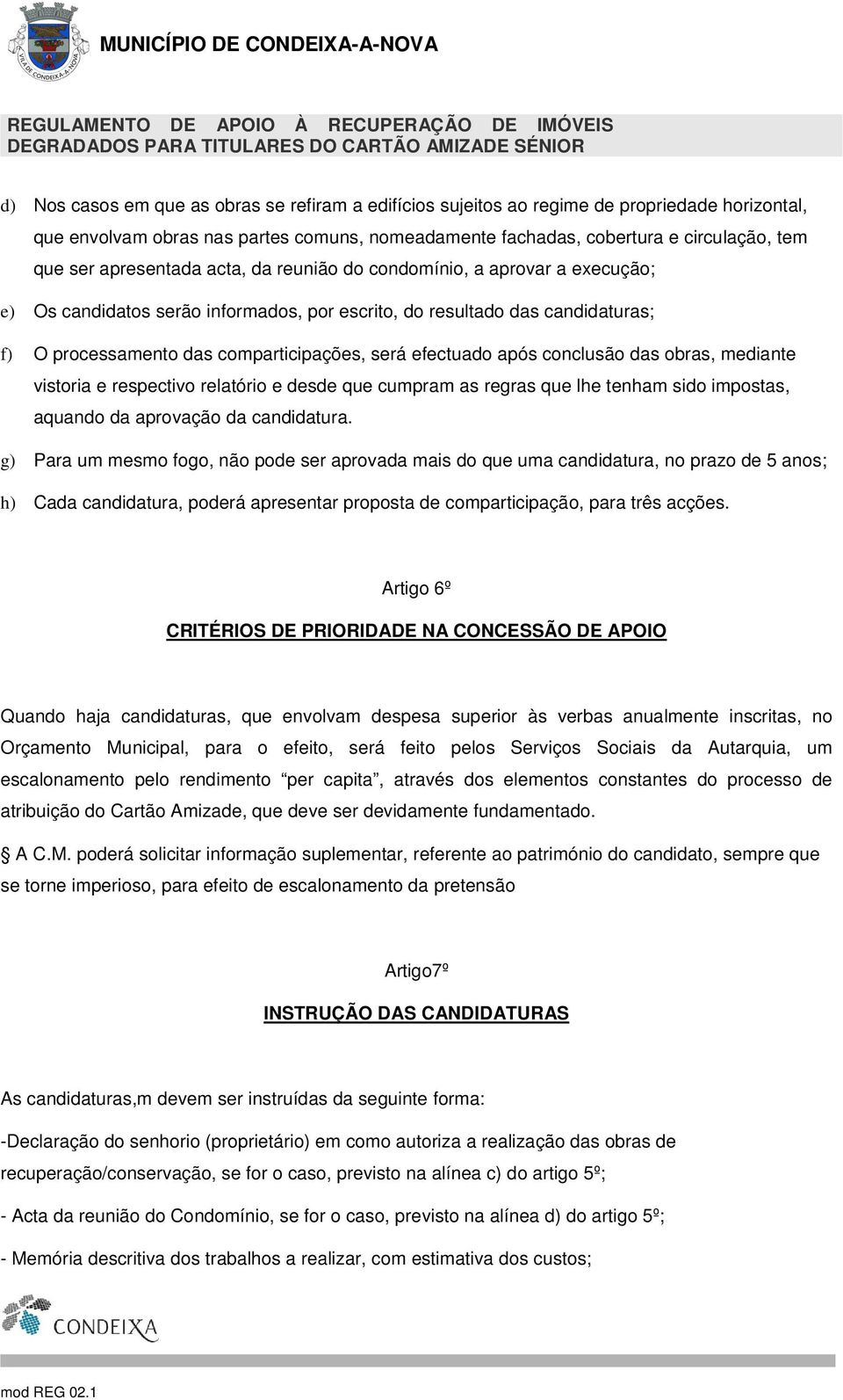 efectuado após conclusão das obras, mediante vistoria e respectivo relatório e desde que cumpram as regras que lhe tenham sido impostas, aquando da aprovação da candidatura.