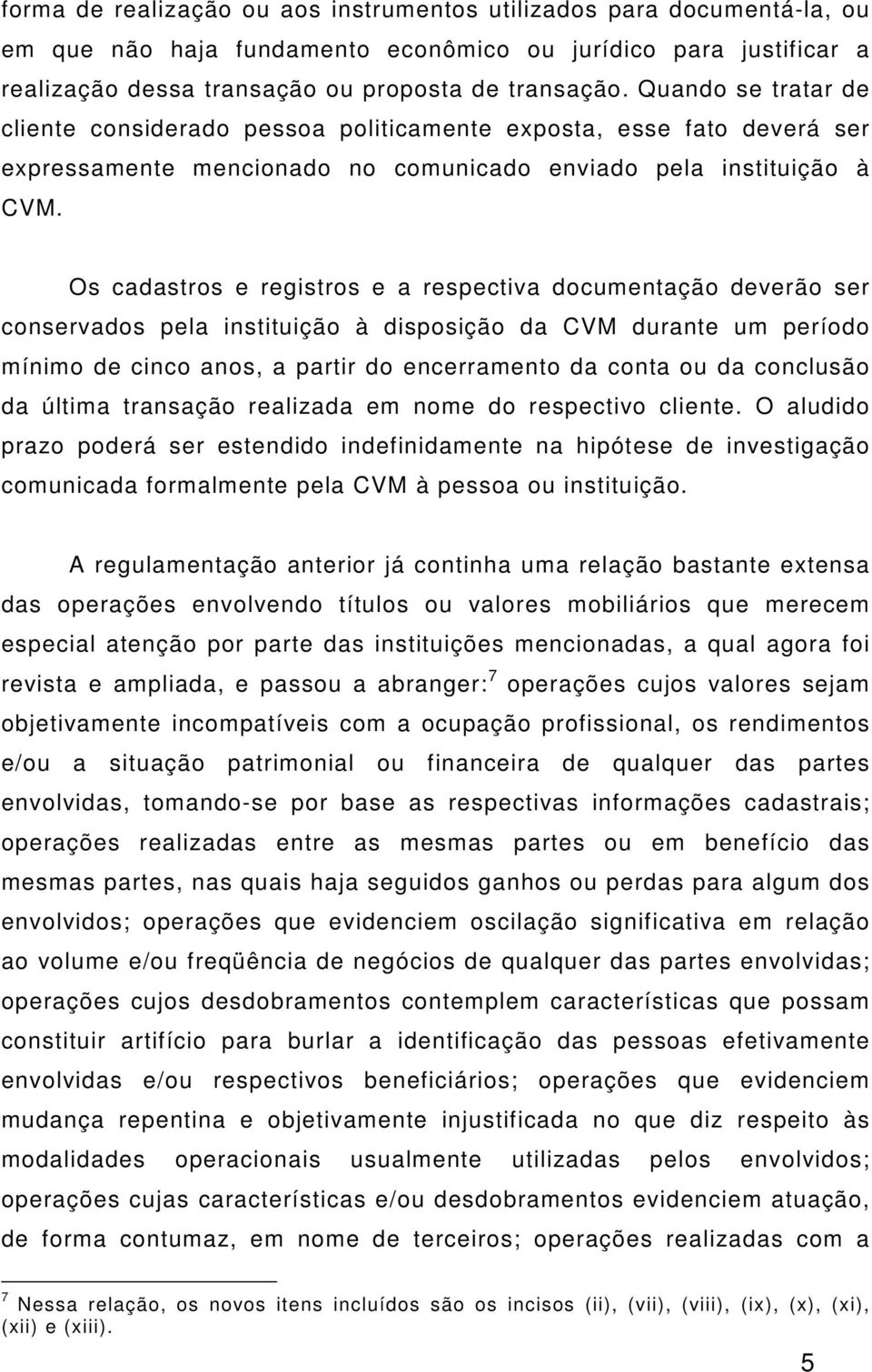 Os cadastros e registros e a respectiva documentação deverão ser conservados pela instituição à disposição da CVM durante um período mínimo de cinco anos, a partir do encerramento da conta ou da