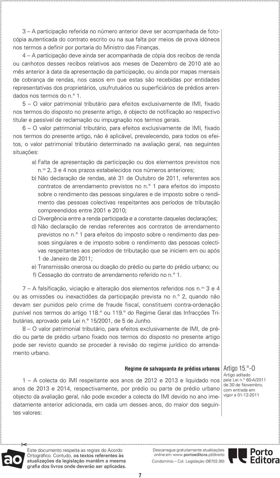 4 A participação deve ainda ser acompanhada de cópia dos recibos de renda ou canhotos desses recibos relativos aos meses de Dezembro de 2010 até ao mês anterior à data da apresentação da