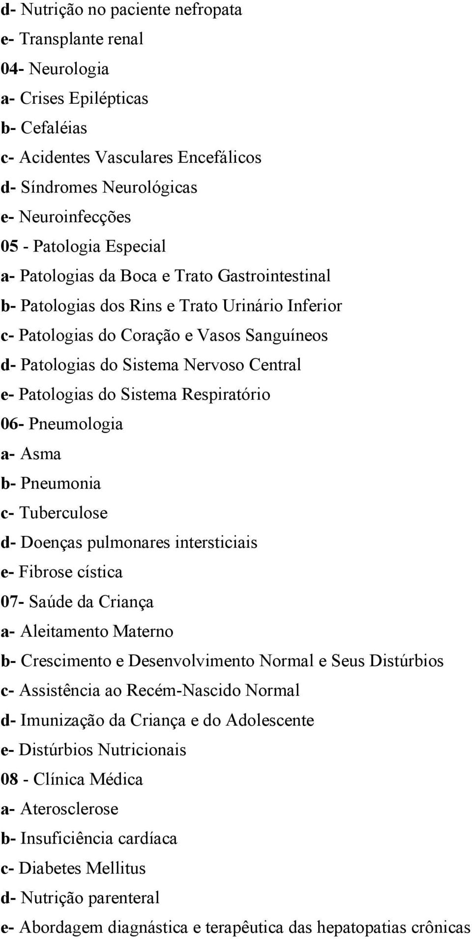 Patologias do Sistema Respiratório 06- Pneumologia a- Asma b- Pneumonia c- Tuberculose d- Doenças pulmonares intersticiais e- Fibrose cística 07- Saúde da Criança a- Aleitamento Mater b- Crescimento