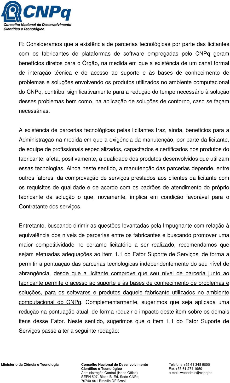 CNPq, contribui significativamente para a redução do tempo necessário à solução desses problemas bem como, na aplicação de soluções de contorno, caso se façam necessárias.