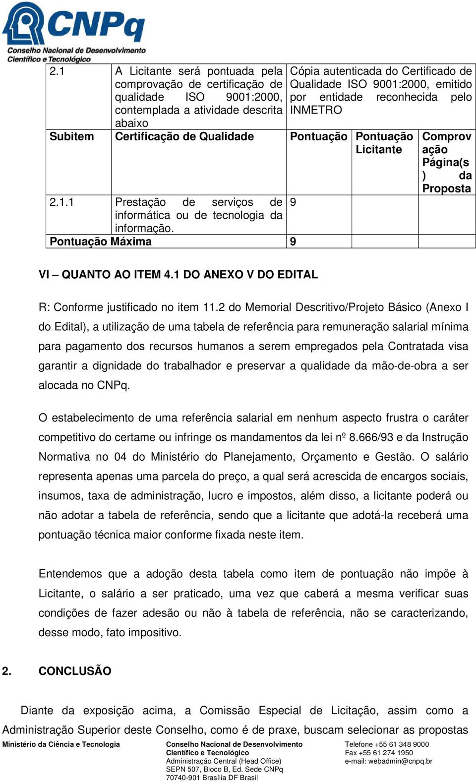 Pontuação Máxima 9 Comprov ação Página(s ) da Proposta VI QUANTO AO ITEM 4.1 DO ANEXO V DO EDITAL R: Conforme justificado no item 11.