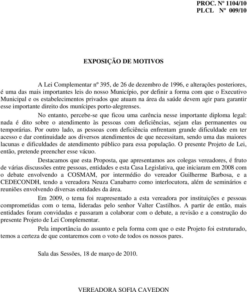 No entanto, percebe-se que ficou uma carência nesse importante diploma legal: nada é dito sobre o atendimento às pessoas com deficiências, sejam elas permanentes ou temporárias.