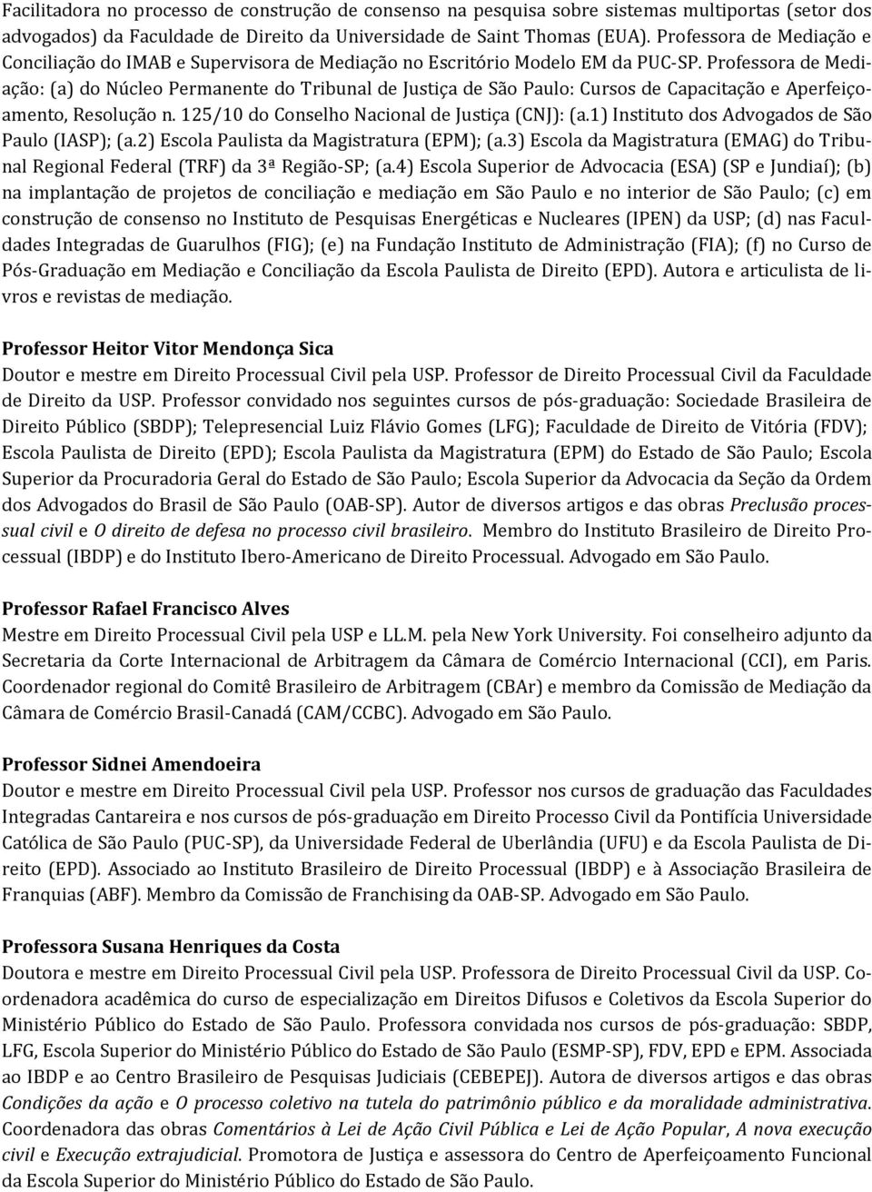 Professora de Mediação: (a) do Núcleo Permanente do Tribunal de Justiça de São Paulo: Cursos de Capacitação e Aperfeiçoamento, Resolução n. 125/10 do Conselho Nacional de Justiça (CNJ): (a.