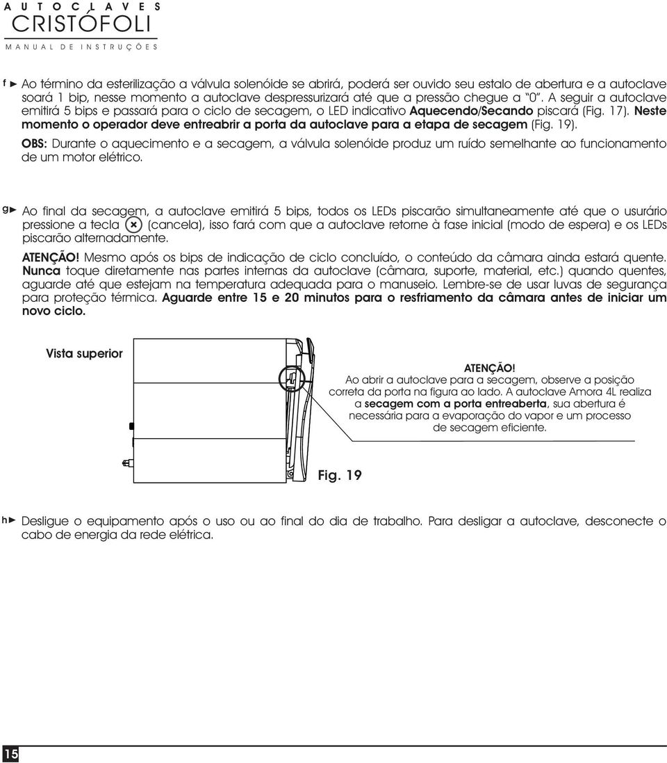 Neste momento o operador deve entreabrir a porta da autoclave para a etapa de secagem (Fig. 19).