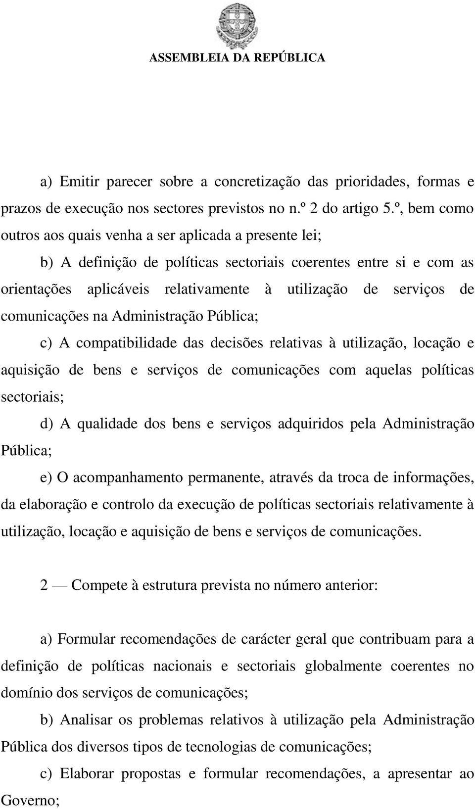 comunicações na Administração Pública; c) A compatibilidade das decisões relativas à utilização, locação e aquisição de bens e serviços de comunicações com aquelas políticas sectoriais; d) A