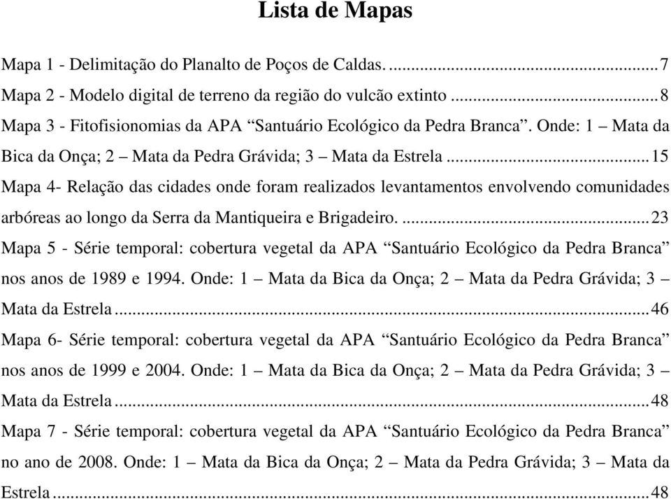 .. 15 Mapa 4- Relação das cidades onde foram realizados levantamentos envolvendo comunidades arbóreas ao longo da Serra da Mantiqueira e Brigadeiro.
