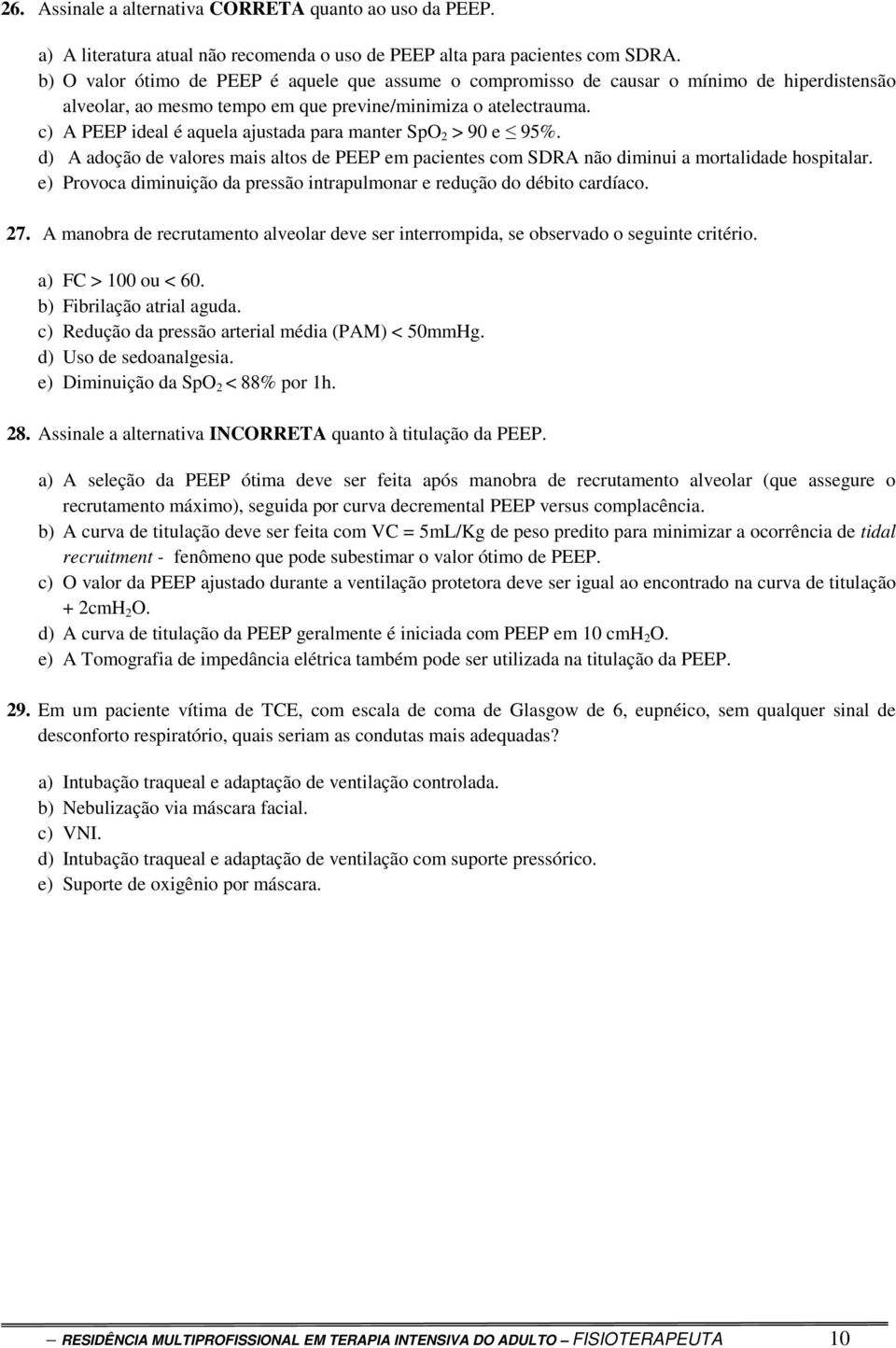 c) A PEEP ideal é aquela ajustada para manter SpO 2 > 90 e 95%. d) A adoção de valores mais altos de PEEP em pacientes com SDRA não diminui a mortalidade hospitalar.