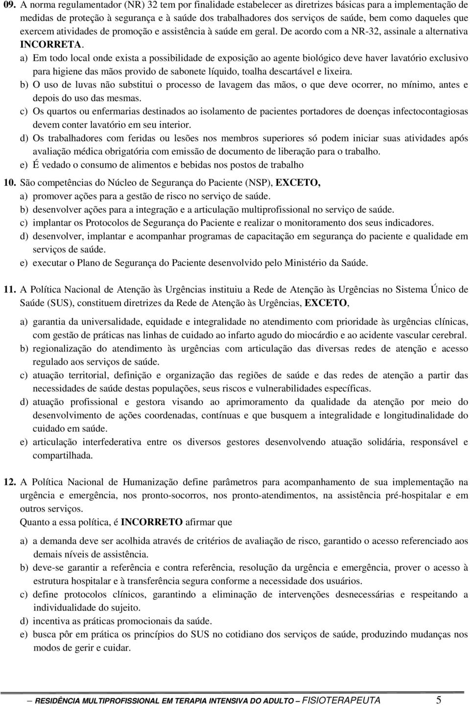 a) Em todo local onde exista a possibilidade de exposição ao agente biológico deve haver lavatório exclusivo para higiene das mãos provido de sabonete líquido, toalha descartável e lixeira.