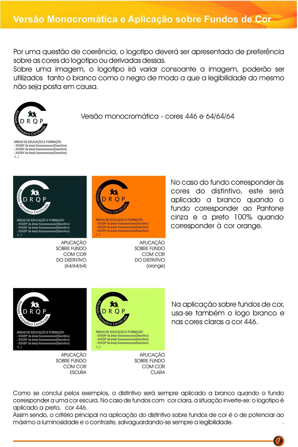 -() -() ALICAÇÃO SOBRE FUNDO COM COR DO DISTINTIVO (64/64/64) -() ALICAÇÃO SOBRE FUNDO COM COR DO DISTINTIVO (orange) No caso do fundo corresponder às cores do distintivo, este será aplicado a branco