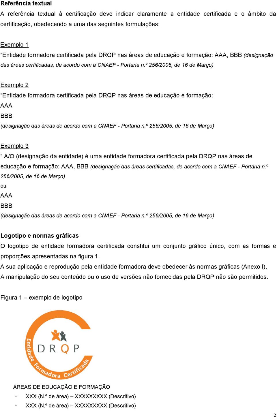 DRQ nas áreas de educação e formação: AAA BBB (designação das áreas de acordo com a CNAEF - ortaria nº 256/2005, de 16 de Março) Exemplo 3 A/O (designação da entidade) é uma entidade formadora