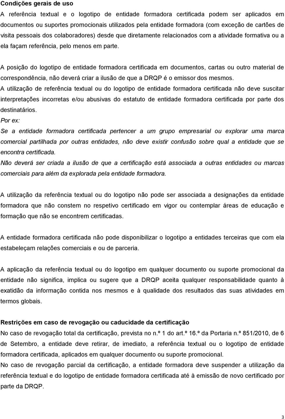 formadora certificada em documentos, cartas ou outro material de correspondência, não deverá criar a ilusão de que a DRQ é o emissor dos mesmos A utilização de referência textual ou do logotipo de