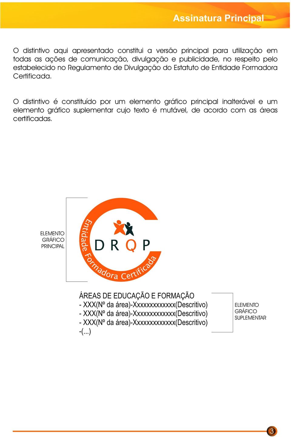 de O distintivo é constituído por um elemento gráfico principal inalterável e um elemento gráfico suplementar