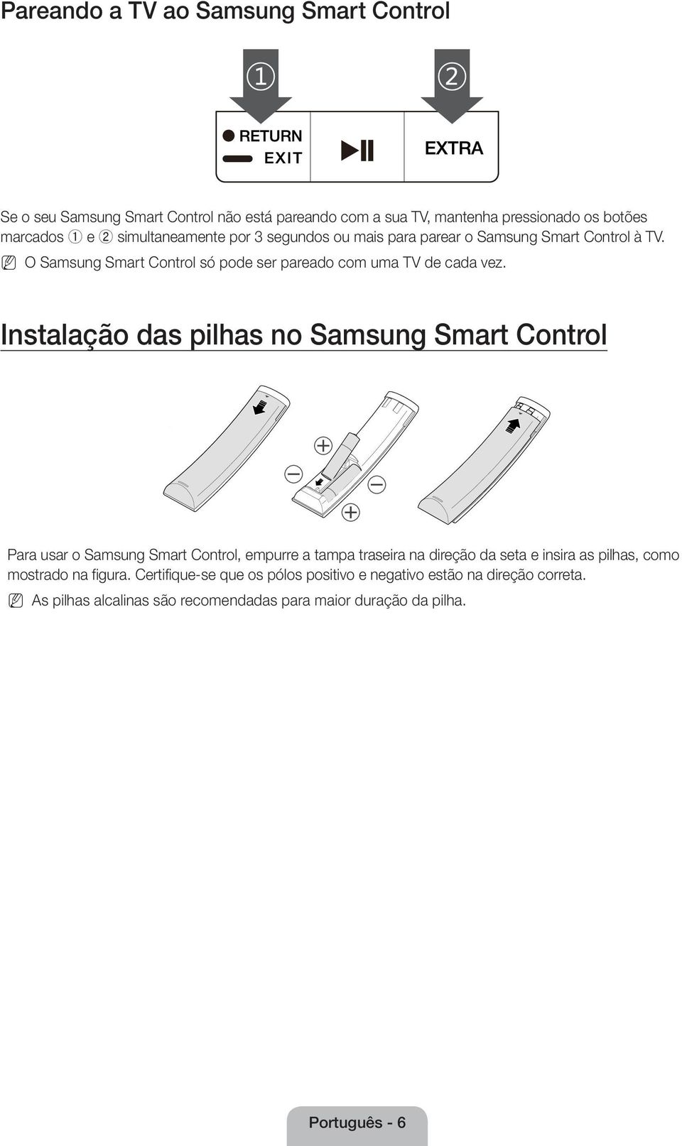 Instalação das pilhas no Samsung Smart Control Para usar o Samsung Smart Control, empurre a tampa traseira na direção da seta e insira as pilhas, como