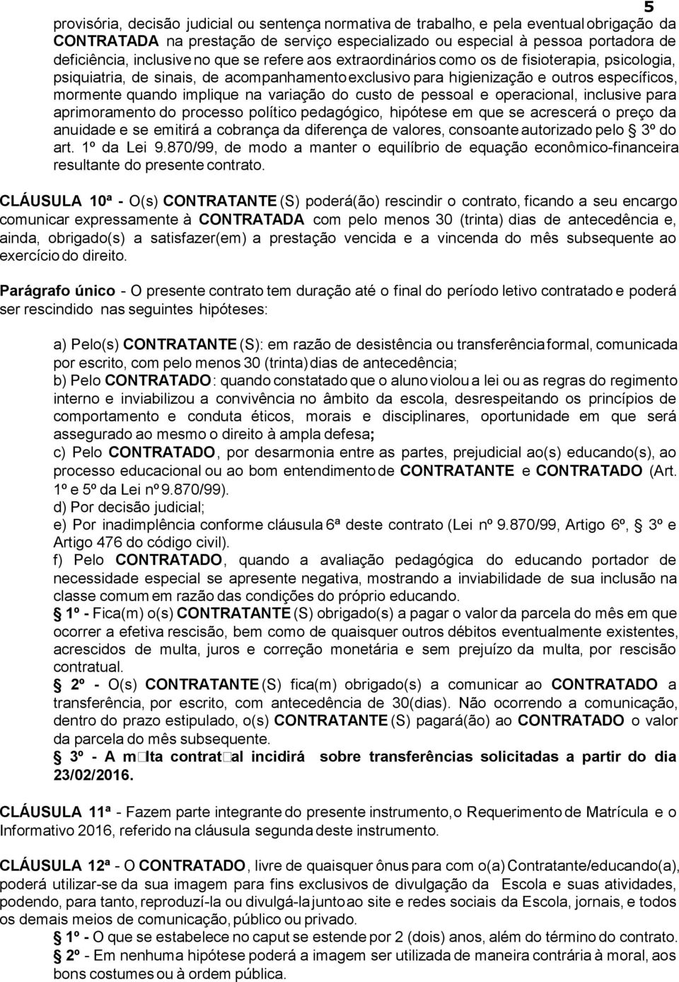 implique na variação do custo de pessoal e operacional, inclusive para aprimoramento do processo político pedagógico, hipótese em que se acrescerá o preço da anuidade e se emitirá a cobrança da