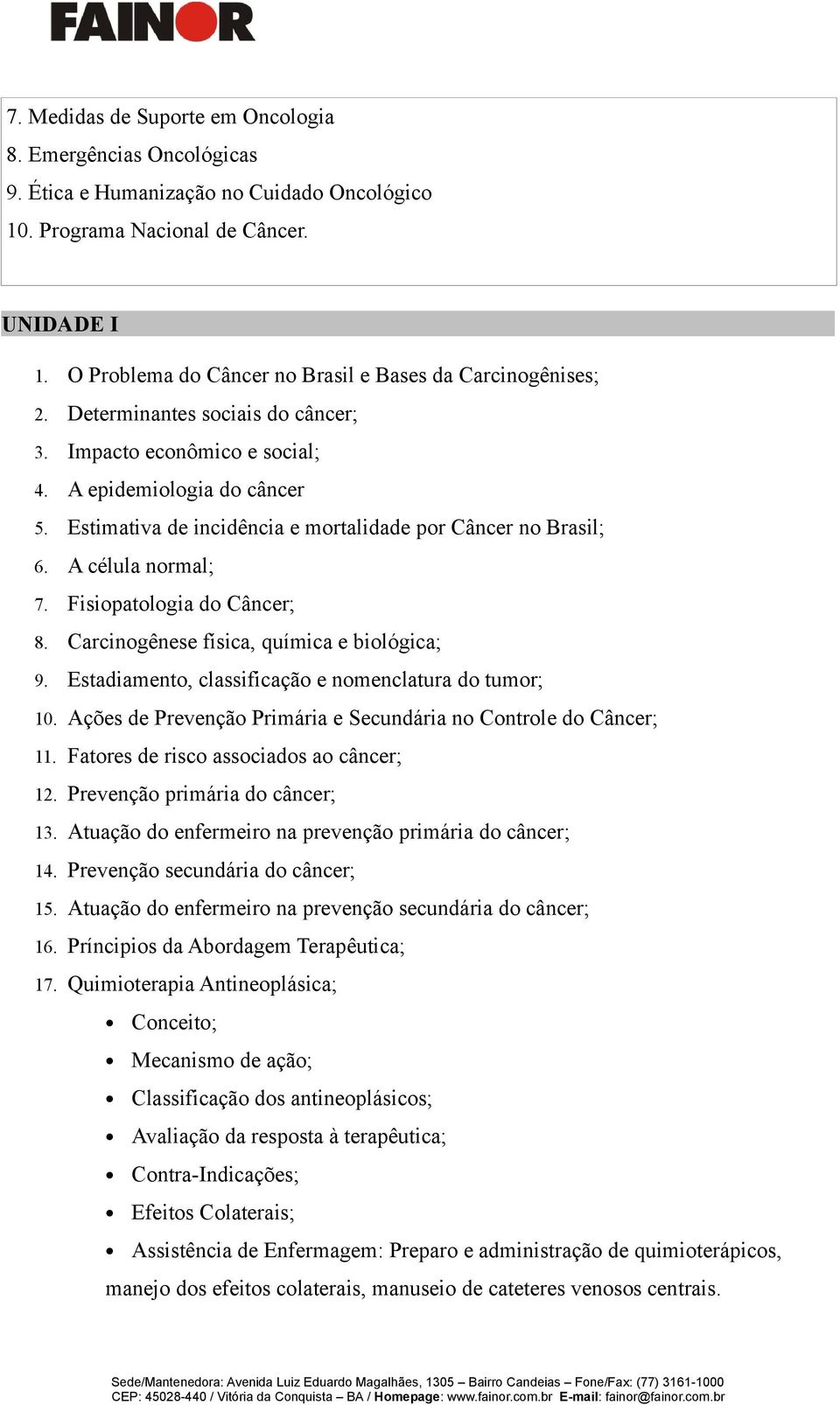 Estimativa de incidência e mortalidade por Câncer no Brasil; 6. A célula normal; 7. Fisiopatologia do Câncer; 8. Carcinogênese física, química e biológica; 9.