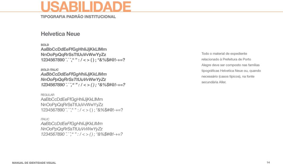 Todo o material de expediente relacionado à Prefeitura de Porto Alegre deve ser composto nas famílias tipográficas Helvetica Neue ou, quando necessário (casos típicos), na