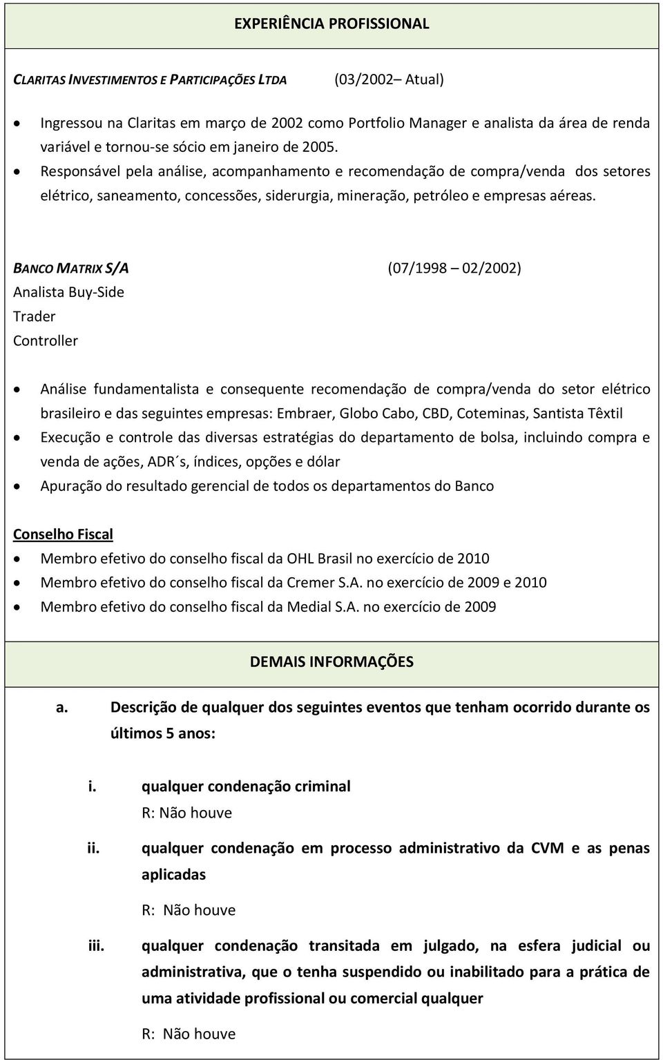 BANCO MATRIX S/A (07/1998 02/2002) Analista Buy-Side Trader Controller Análise fundamentalista e consequente recomendação de compra/venda do setor elétrico brasileiro e das seguintes empresas: