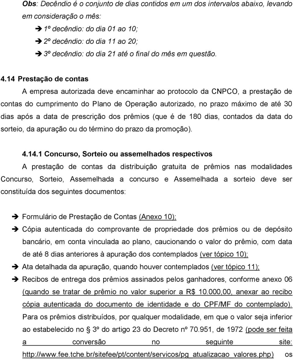 14 Prestação de contas A empresa autorizada deve encaminhar ao protocolo da CNPCO, a prestação de contas do cumprimento do Plano de Operação autorizado, no prazo máximo de até 30 dias após a data de