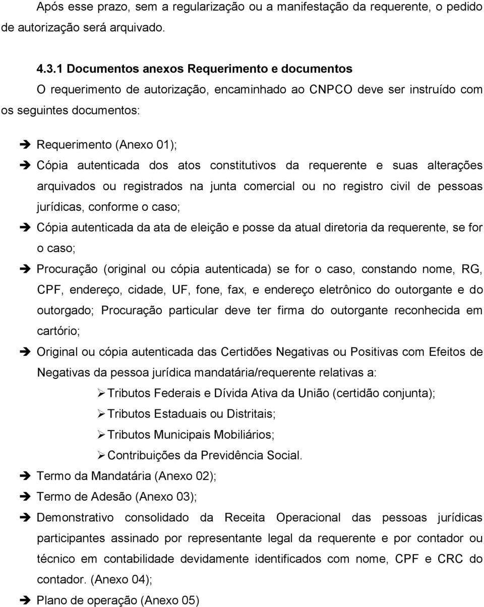 constitutivos da requerente e suas alterações arquivados ou registrados na junta comercial ou no registro civil de pessoas jurídicas, conforme o caso; Cópia autenticada da ata de eleição e posse da