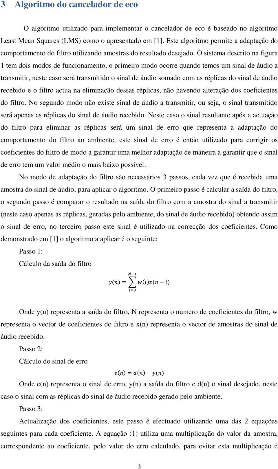 O sistema descrito na figura 1 tem dois modos de funcionamento, o primeiro modo ocorre quando temos um sinal de áudio a transmitir, neste caso será transmitido o sinal de áudio somado com as réplicas