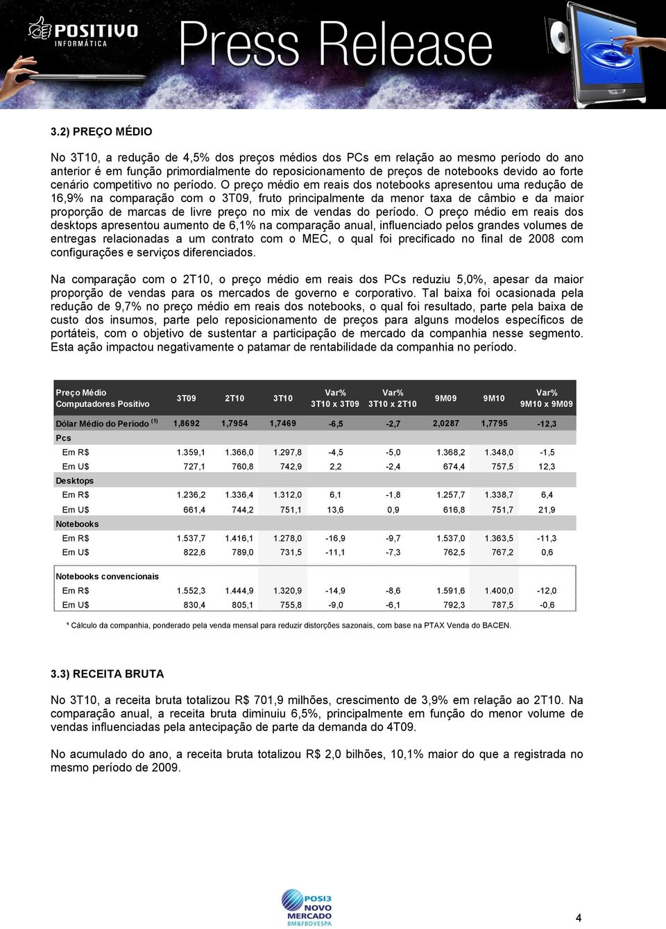 O preço médio em reais dos notebooks apresentou uma redução de 16,9% na comparação com o 3T09, fruto principalmente da menor taxa de câmbio e da maior proporção de marcas de livre preço no mix de