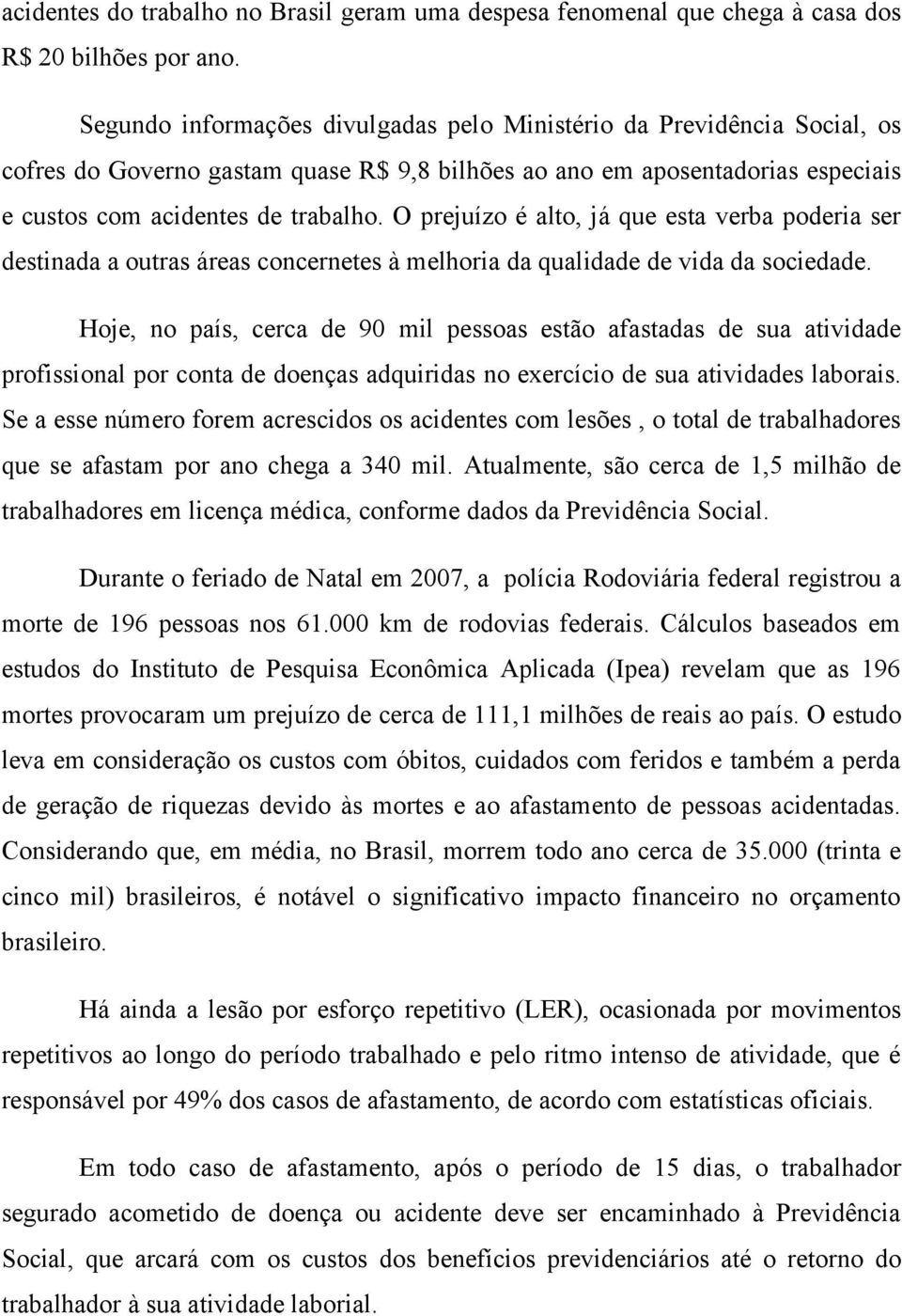 O prejuízo é alto, já que esta verba poderia ser destinada a outras áreas concernetes à melhoria da qualidade de vida da sociedade.