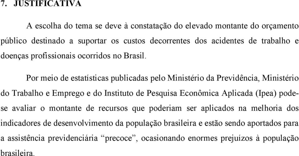 Por meio de estatísticas publicadas pelo Ministério da Previdência, Ministério do Trabalho e Emprego e do Instituto de Pesquisa Econômica Aplicada (Ipea)