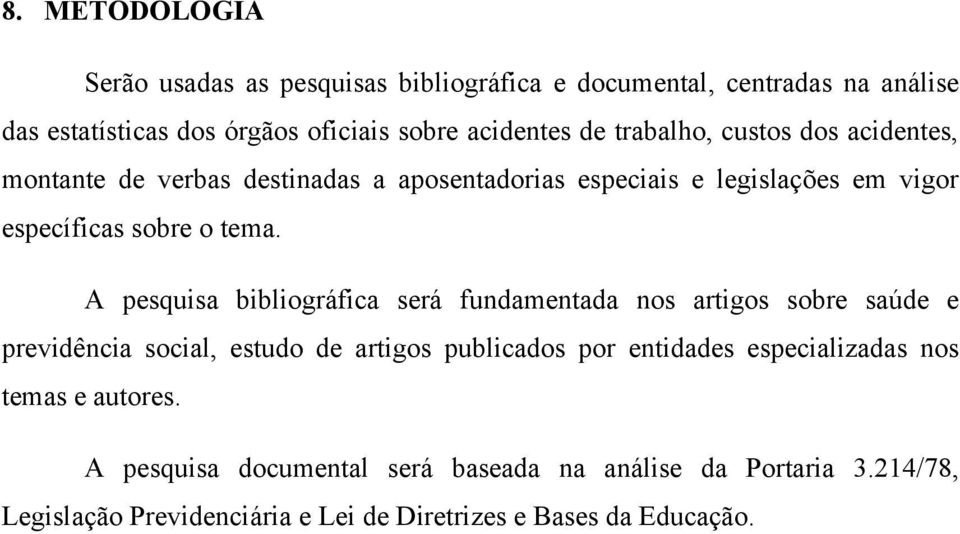 A pesquisa bibliográfica será fundamentada nos artigos sobre saúde e previdência social, estudo de artigos publicados por entidades especializadas