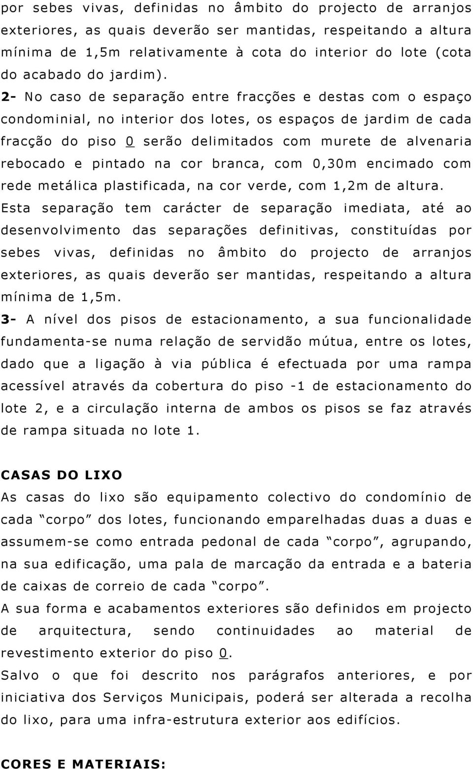 2- No caso de separação entre fracções e destas com o espaço condominial, no interior dos lotes, os espaços de jardim de cada fracção do piso 0 serão delimitados com murete de alvenaria rebocado e